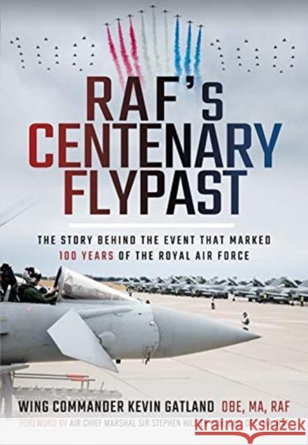 RAF's Centenary Flypast: The Story Behind the Event that Marked 100 Years of the Royal Air Force Kevin Lee Gatland 9781526788405 Pen & Sword Books Ltd - książka