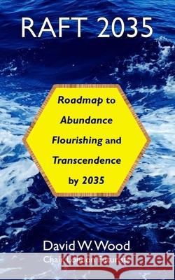 RAFT 2035: Roadmap to Abundance, Flourishing, and Transcendence, by 2035 David W Wood 9780995494244 Delta Wisdom - książka