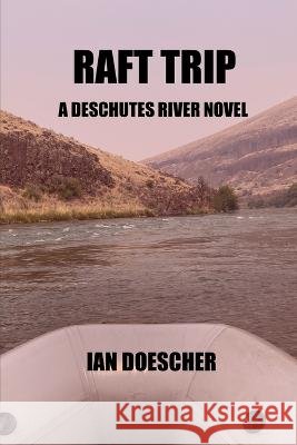 Raft Trip: A Deschutes River Novel Ian Doescher   9798851905339 Independently Published - książka