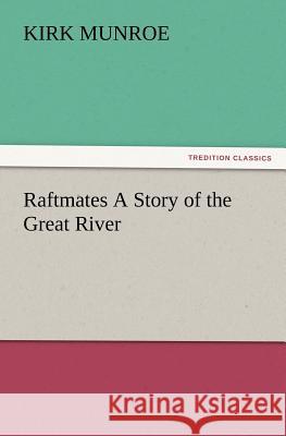 Raftmates A Story of the Great River Kirk Munroe 9783847232292 Tredition Classics - książka