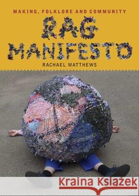 Rag Manifesto: Making, folklore and community Rachael Matthews 9781739316037 Quickthorn - książka