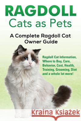 Ragdoll Cats as Pets: Ragdoll Cat Information, Where to Buy, Care, Behavior, Cost, Health, Training, Grooming, Diet and a whole lot more! A Brown, Lolly 9781941070819 Nrb Publishing - książka