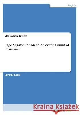 Rage Against The Machine or the Sound of Resistance Maximilian Rutters 9783668757684 Grin Verlag - książka