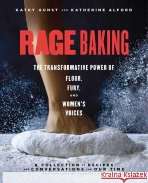 Rage Baking: The Transformative Power of Flour, Fury, and Women's Voices: A Cookbook Katherine Alford Kathy Gunst 9781982132699 S&s/Simon Element - książka