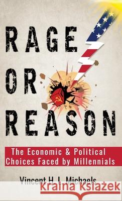 Rage or Reason: The Economic and Political Choices Faced by Millennials Vincent H. L. Michaels Raeghan Rebstock Frank Eastland 9781732534797 Publish Authority - książka