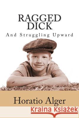 Ragged Dick and Struggling Upward Horatio, Jr. Alger 9781481259385 Createspace - książka