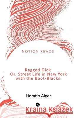 Ragged Dick Or, Street Life in New York with the Boot-Blacks Horatio Alger 9781648289187 Notion Press - książka