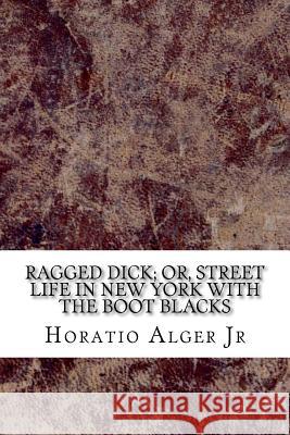 Ragged Dick; or, Street Life in New York with the Boot Blacks Alger, Horatio, Jr. 9781729519721 Createspace Independent Publishing Platform - książka