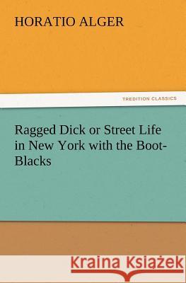 Ragged Dick or Street Life in New York with the Boot-Blacks Horatio Alger   9783842428478 tredition GmbH - książka