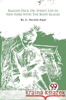 Ragged Dick, Or, Street Life In New York With The Boot-Blacks Horatio, Jr. Alger 9789357275828 Double 9 Booksllp - książka