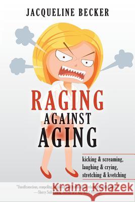 Raging Against Aging: kicking & screaming, laughing & crying, stretching & kvetching Cohen, Sherry Suib 9781546458340 Createspace Independent Publishing Platform - książka