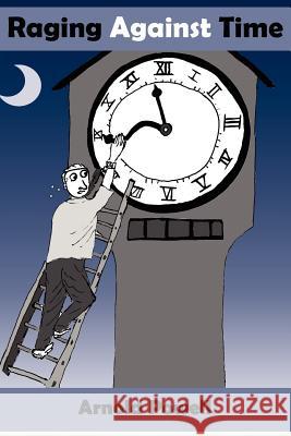 Raging Against Time Arnold Powell 9781434315816 Authorhouse - książka