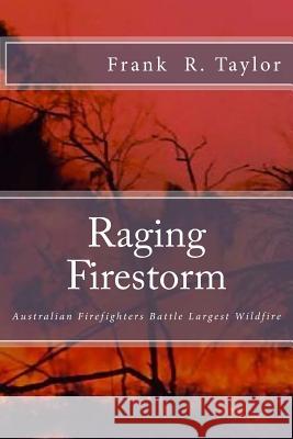 Raging Firestorm: Australian Firefighters Battle Largest Wildfire MR Frank Richard Taylor 9781481994071 Createspace - książka