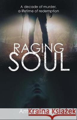 Raging Soul: A Decade of Murder, a Lifetime of Redemption Amy Mayhew 9781480851023 Archway Publishing - książka