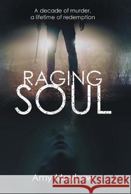 Raging Soul: A Decade of Murder, a Lifetime of Redemption Amy Mayhew 9781480851030 Archway Publishing - książka