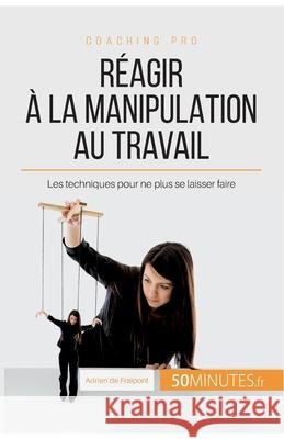 Réagir à la manipulation au travail: Les techniques pour ne plus se laisser faire 50minutes, Adrien de Fraipont 9782806268532 5minutes.Fr - książka