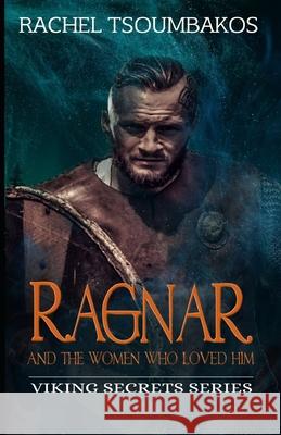 Ragnar and the Women Who Loved Him Rachel Tsoumbakos 9781985701571 Createspace Independent Publishing Platform - książka