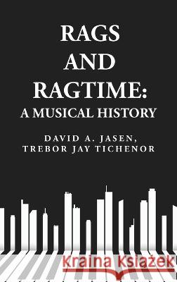 Rags and Ragtime: A Musical History: A Musical History : A Musical History By: David A. Jasen, Trebor Jay Tichenor Trebor Jay Tichenor David a Jasen   9781631827822 Lushena Books - książka
