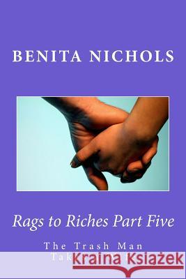 Rags to Riches Part Five: The Trash Man Takes a Wife Benita Nichols 9781508560517 Createspace - książka