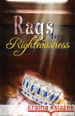 Rags to Righteousness Bridget Johnson Michelle Lehman Lynn Mohney 9781945620188 Hear My Heart Publishing - książka