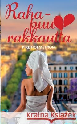 Rahapuurakkautta: Romanttinen viihderomaani Pike Holmström 9789528025757 Books on Demand - książka