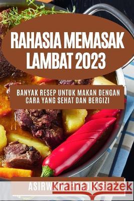 Rahasia memasak lambat 2023: Banyak resep untuk makan dengan cara yang sehat dan bergizi Asirwada Pradipta 9781783810031 Asirwada Pradipta - książka