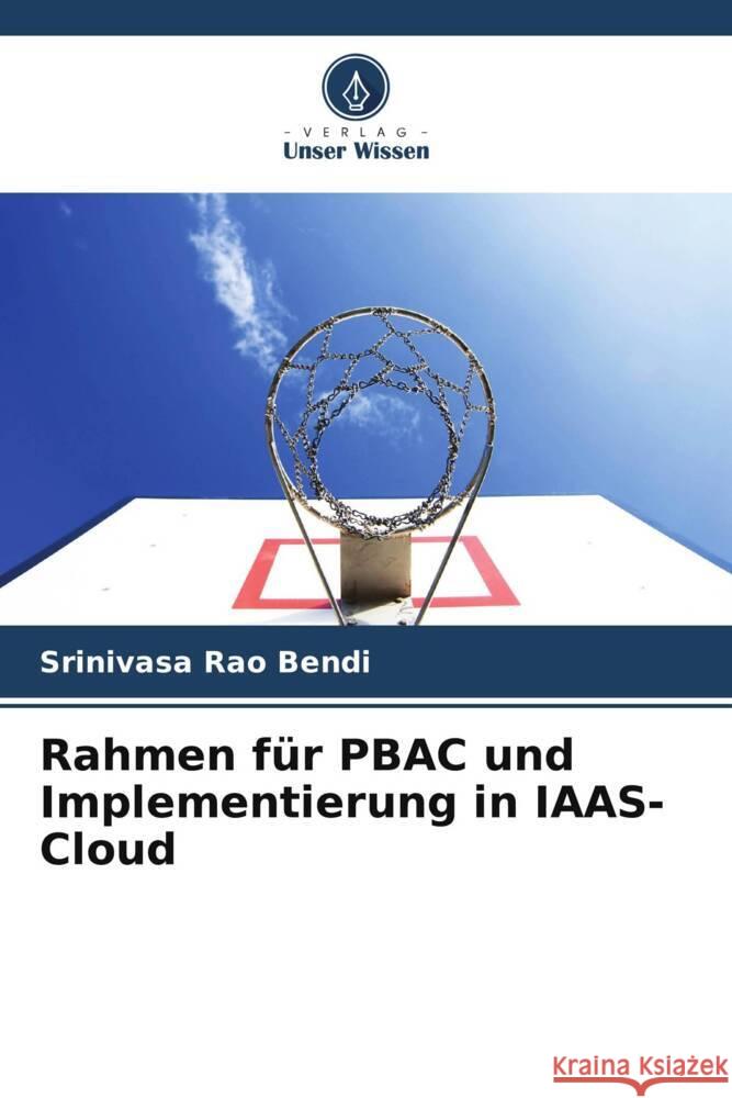 Rahmen f?r PBAC und Implementierung in IAAS-Cloud Srinivasa Rao Bendi 9786205836873 Verlag Unser Wissen - książka