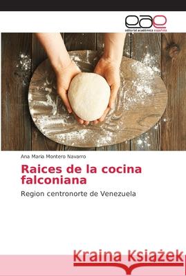 Raices de la cocina falconiana Montero Navarro, Ana Maria 9786202163552 Editorial Académica Española - książka