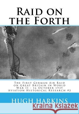Raid on the Forth: The First German Air Raid on Great Britain in World War II - 16 October 1939 Hugh Harkins 9781903630730 Centurion Publishing - książka