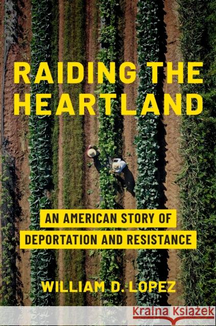 Raiding the Heartland: An American Story of Deportation and Resistance William D. Lopez 9781421453705 Johns Hopkins University Press - książka