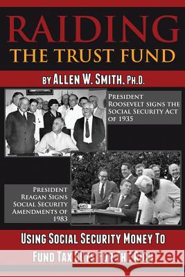 Raiding the Trust Fund: Using Social Security Money to Fund Tax Cuts for the Rich Allen W. Smith 9780990303664 Ironwood Publications (FL) - książka