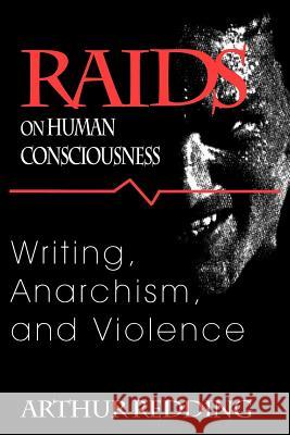 Raids on Human Consciousness: Writing, Anarchism, and Violence Arthur Redding 9781570032769 University of South Carolina Press - książka