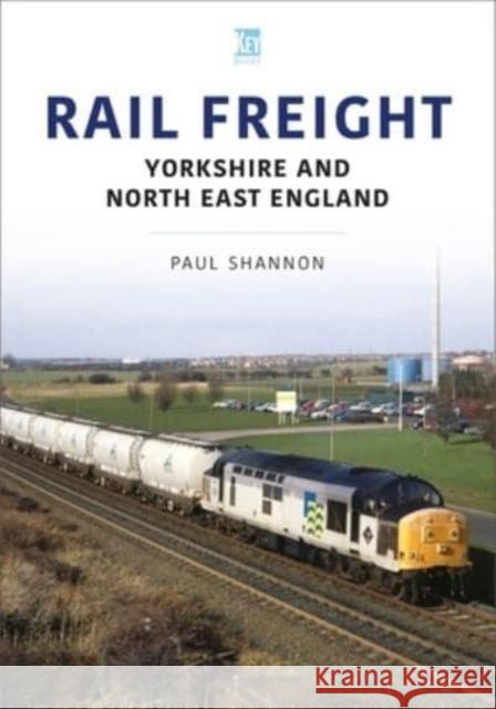 Rail Freight: Yorkshire and North East England Paul Shannon 9781802823073 Key Publishing - książka