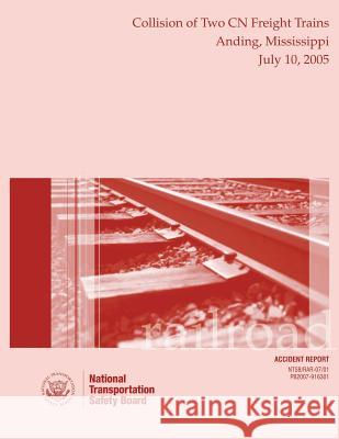 Railroad Accident Report: Collision Two CN Freight Trains Anding, Mississippi July 10, 2005 National Transportation Safety Board 9781495406454 Createspace - książka