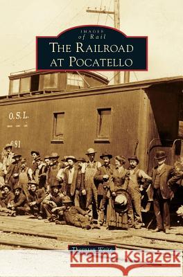 Railroad at Pocatello Thornton Waite 9781531650353 Arcadia Publishing Library Editions - książka