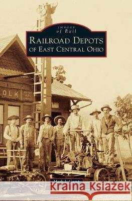 Railroad Depots of East Central Ohio Mark J. Camp 9781540235213 Arcadia Publishing Library Editions - książka