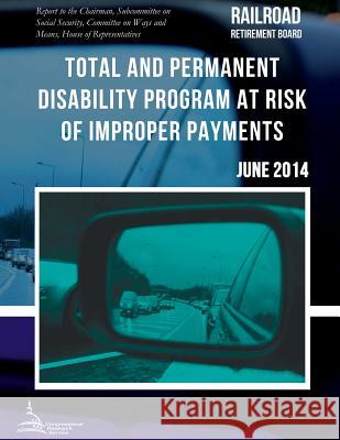 RAILROAD RETIREMENT BOARD Total and Permanent Disability Program at Risk of Improper Payments United States Government Accountability 9781511410281 Createspace - książka