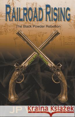 Railroad Rising: The Black Powder Rebellion J P Wagner   9781990862021 Moongate Studios - książka