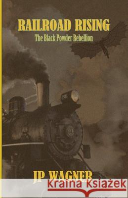 Railroad Rising: The Blackpowder Rebellion Jp Wagner Beth Wagner 9780994986528 Wagner Productions - książka