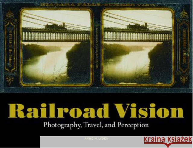 Railroad Vision: Photography, Travel, and Perception Anne M. Lyden 9780892367269 J. Paul Getty Trust Publications - książka