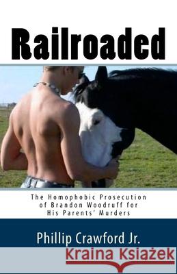 Railroaded: The Homophobic Prosecution of Brandon Woodruff for His Parents' Murders Phillip Crawford, Jr 9781718940383 Createspace Independent Publishing Platform - książka