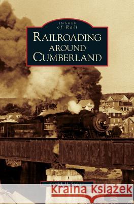 Railroading Around Cumberland Patrick H. Stakem 9781531633783 Arcadia Library Editions - książka