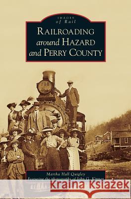 Railroading Around Hazard and Perry County Martha Hall Quigley, John G Kinner 9781531625955 Arcadia Publishing Library Editions - książka