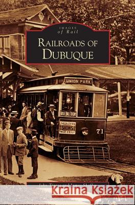 Railroads of Dubuque John Tigges, James Shaffer 9781531623579 Arcadia Publishing Library Editions - książka