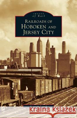 Railroads of Hoboken and Jersey City Kenneth French 9781531606060 Arcadia Publishing Library Editions - książka