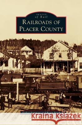 Railroads of Placer County Arthur Sommers Roger Staab 9781540227867 Arcadia Publishing Library Editions - książka