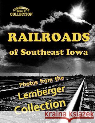 Railroads of Southeast Iowa: Photographs from the Lemberger Collection Michael W. Lemberger Leigh Michaels 9781892689917 PBL Limited - książka