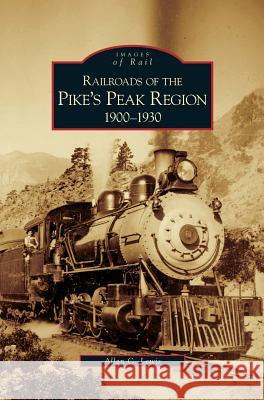 Railroads of the Pike's Peak Region, 1900-1930 Allan C Lewis 9781531617295 Arcadia Publishing Library Editions - książka
