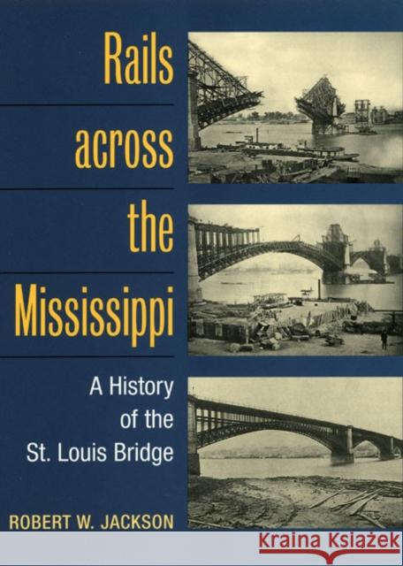 Rails Across the Mississippi: A History of the St. Louis Bridge Jackson, Robert W. 9780252074097 University of Illinois Press - książka