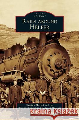 Rails Around Helper SueAnn Martell Western Mining and Railroad Museum 9781531629564 Arcadia Publishing Library Editions - książka